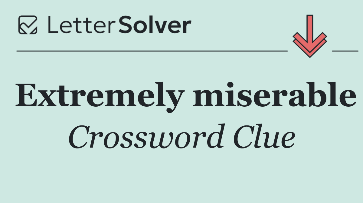 Extremely miserable
