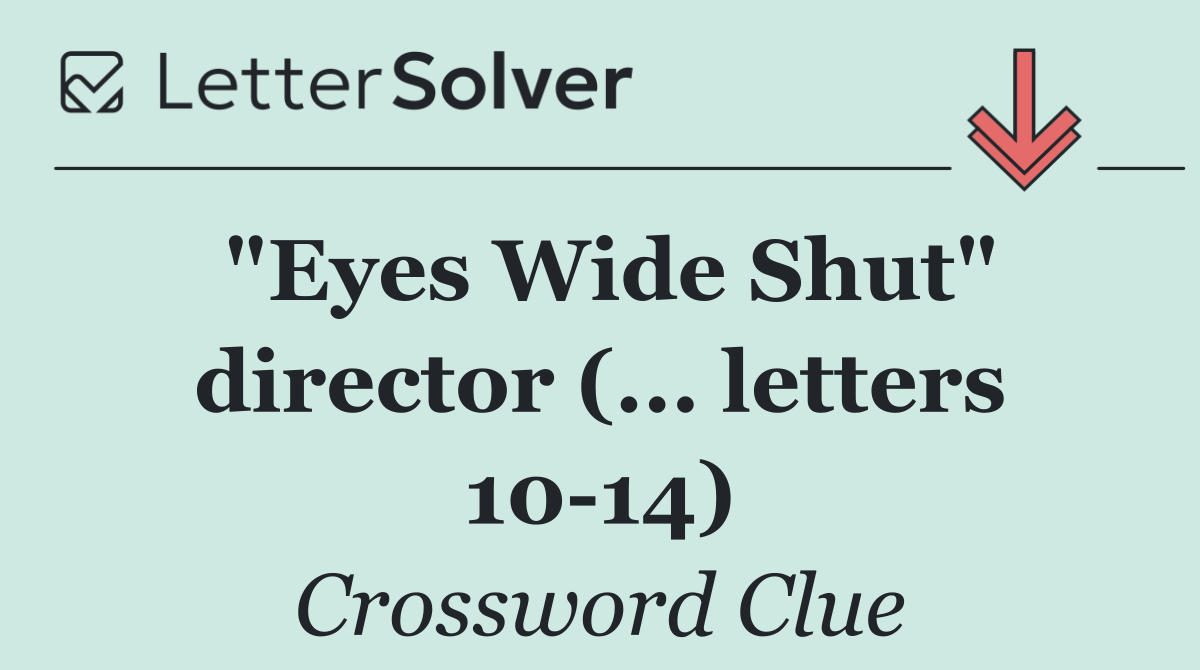 "Eyes Wide Shut" director (... letters 10 14)