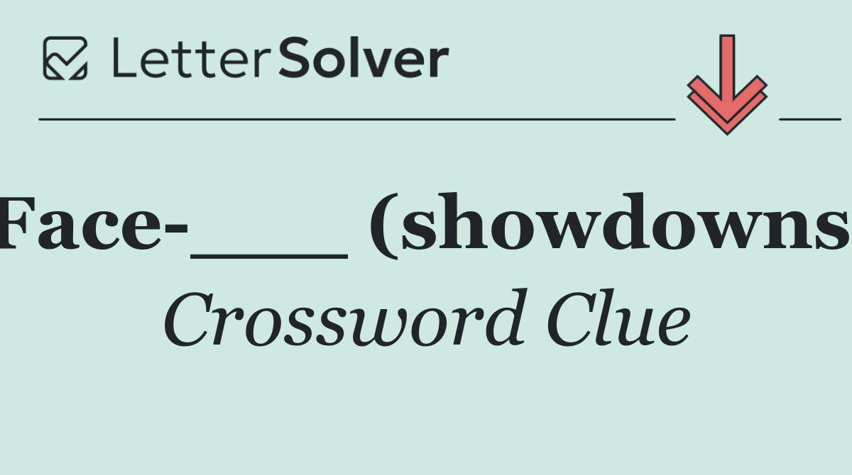 Face ___ (showdowns)