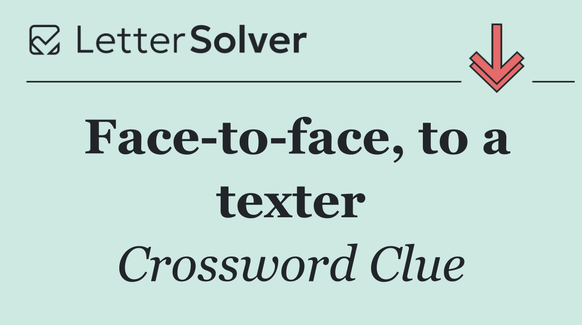 Face to face, to a texter