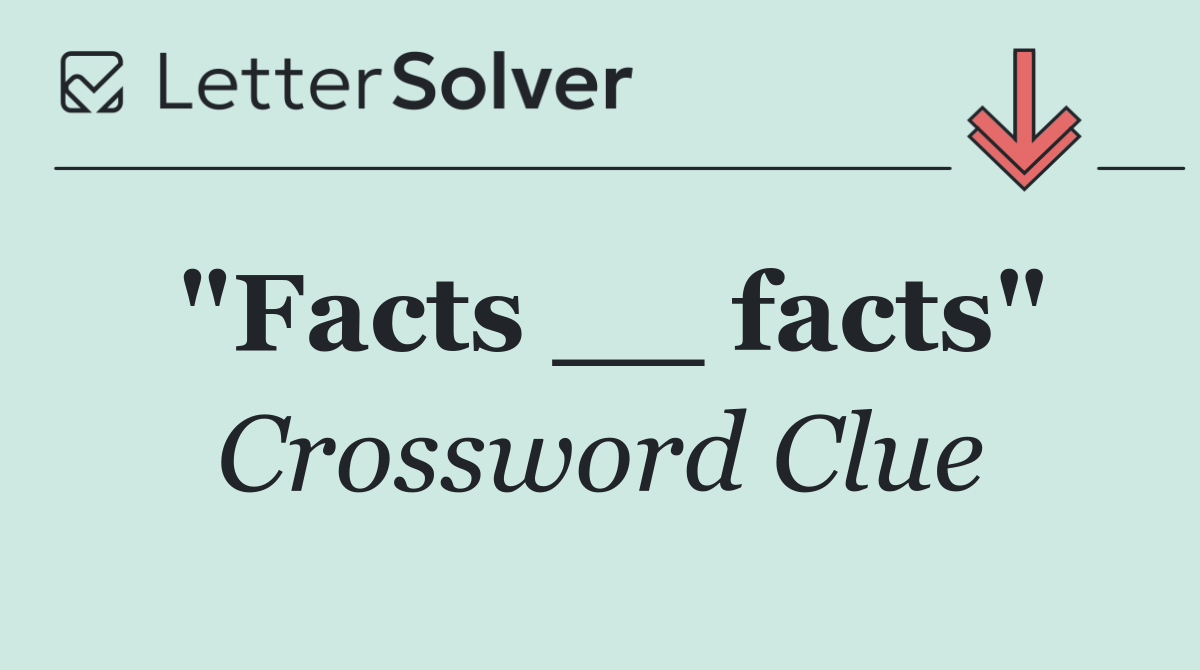 "Facts __ facts"