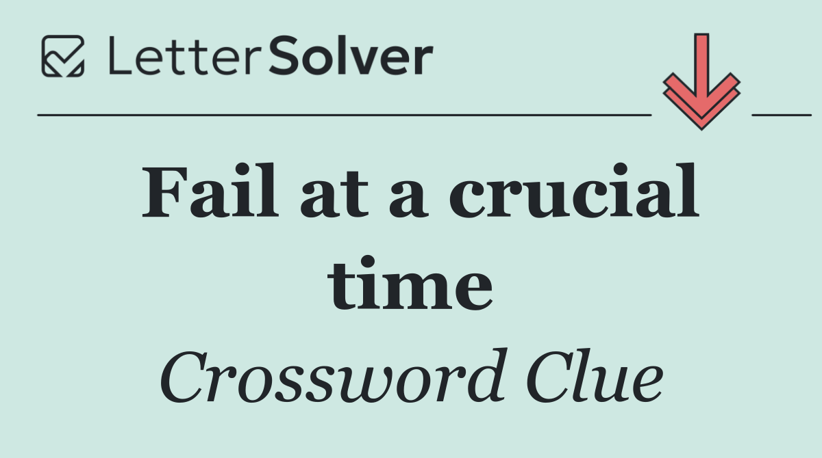Fail at a crucial time