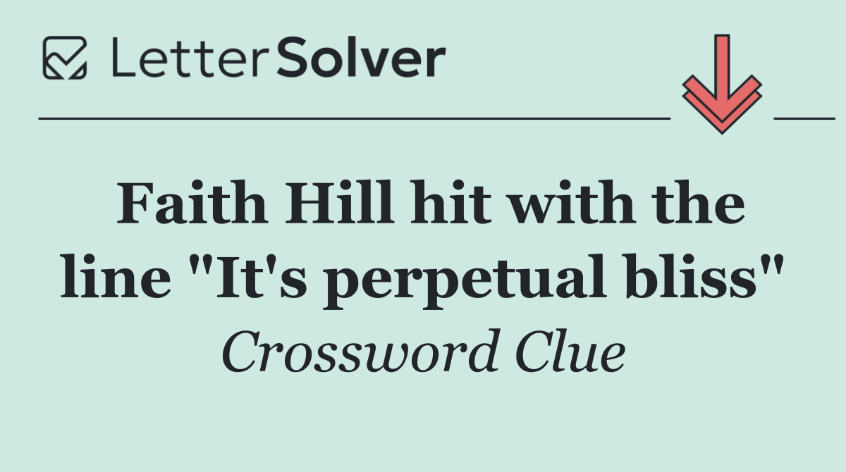 Faith Hill hit with the line "It's perpetual bliss"