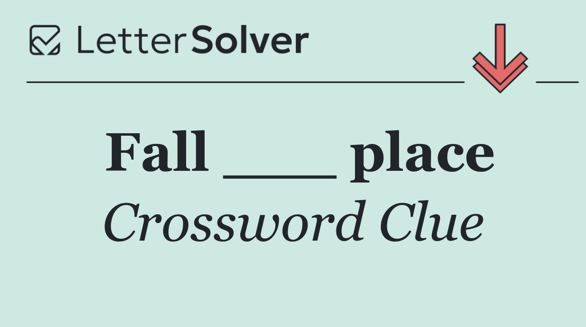 Fall ___ place