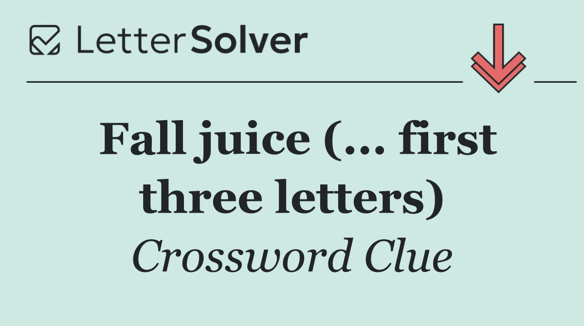Fall juice (... first three letters)