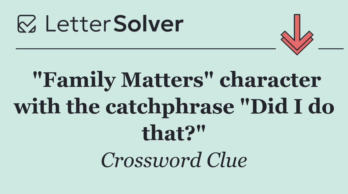 "Family Matters" character with the catchphrase "Did I do that?"
