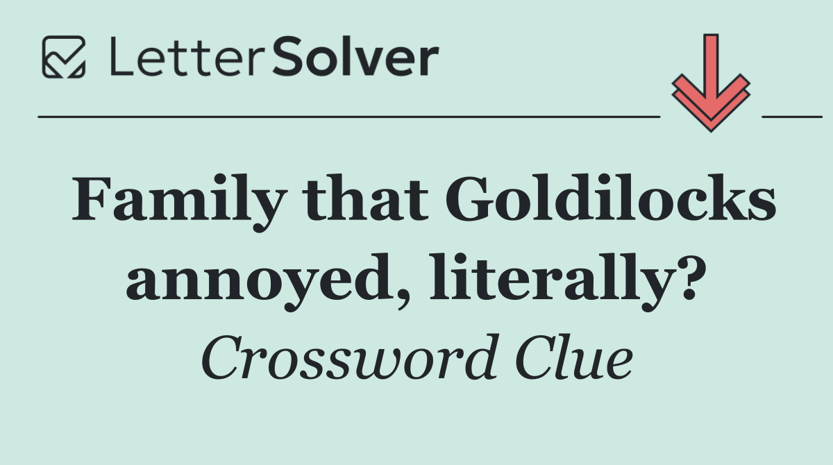Family that Goldilocks annoyed, literally?