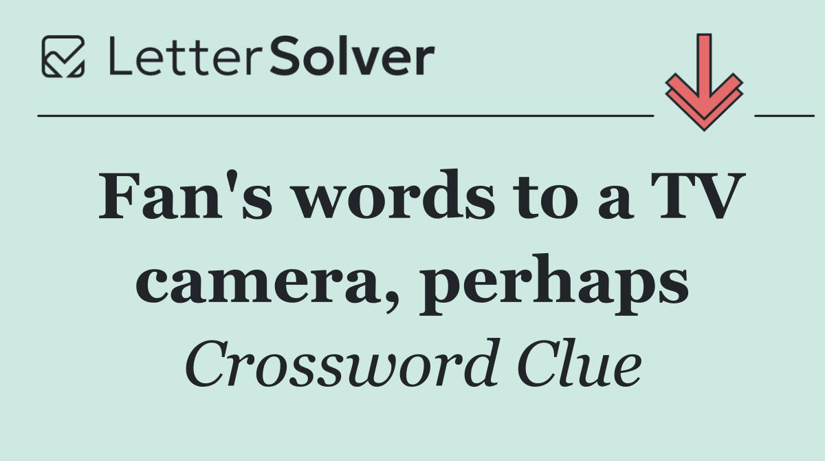 Fan's words to a TV camera, perhaps