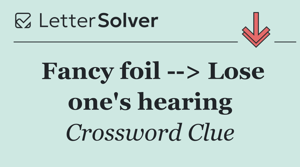 Fancy foil   > Lose one's hearing