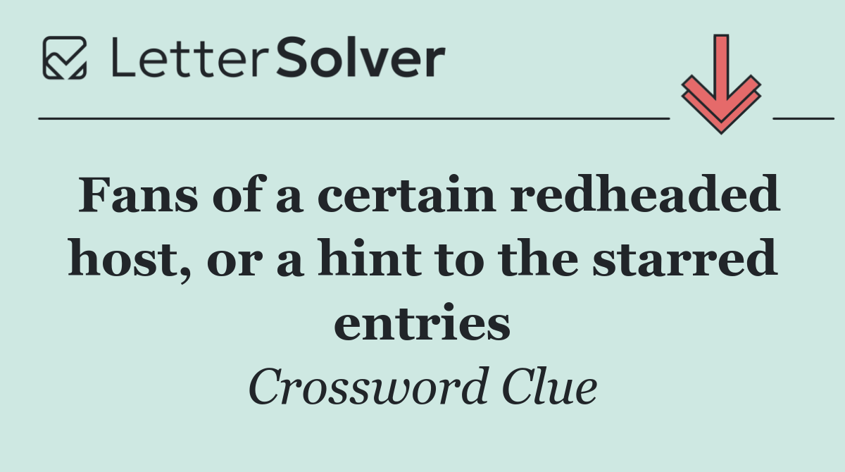 Fans of a certain redheaded host, or a hint to the starred entries