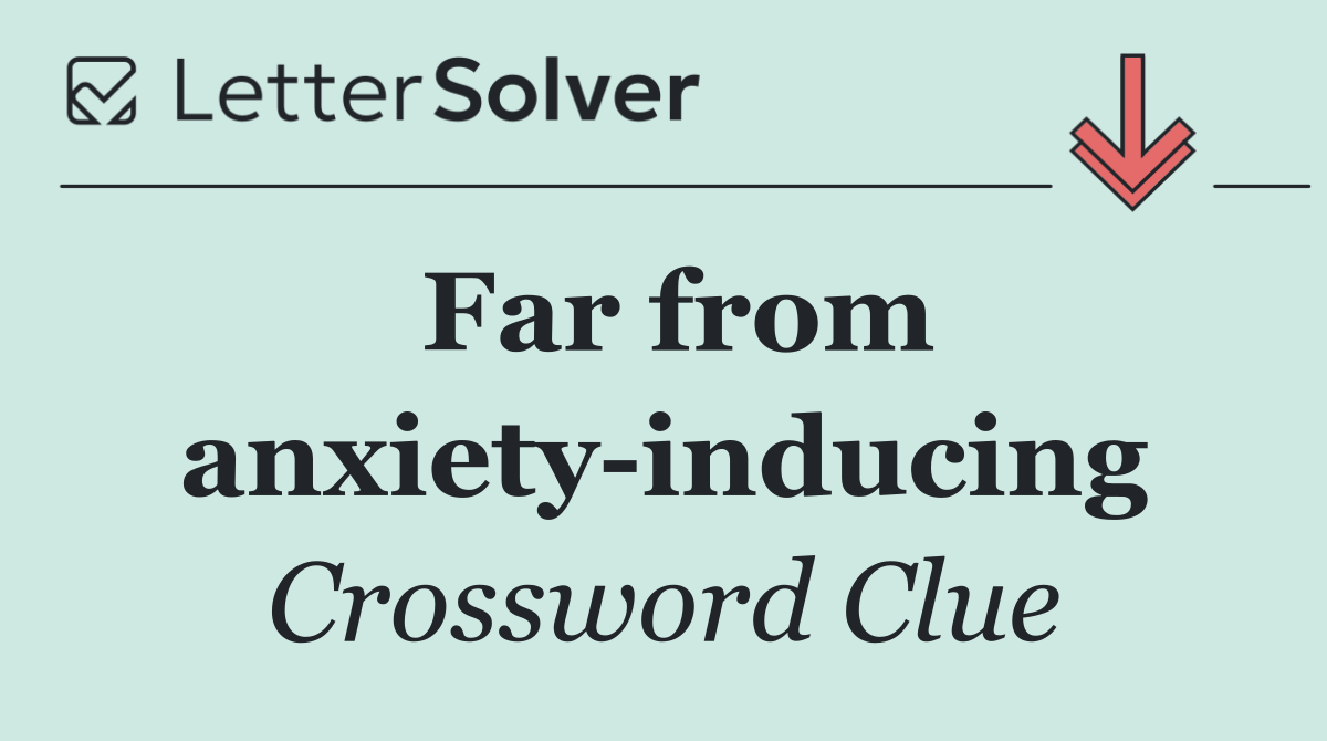 Far from anxiety inducing