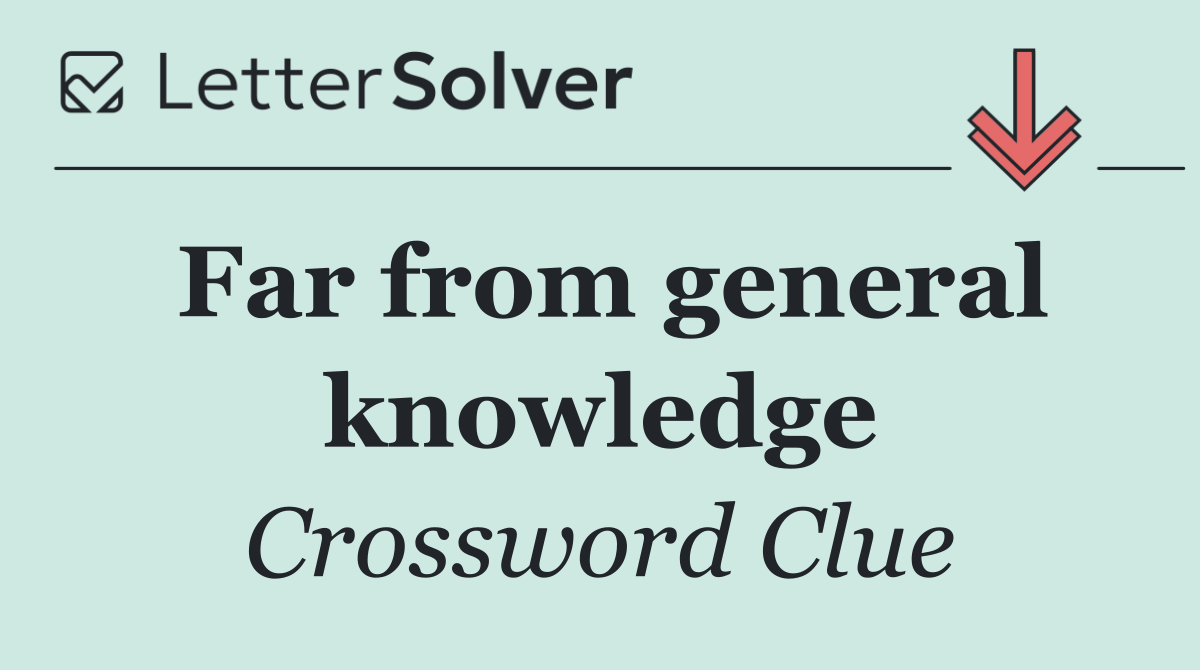 Far from general knowledge