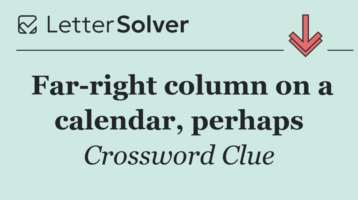 Far right column on a calendar, perhaps