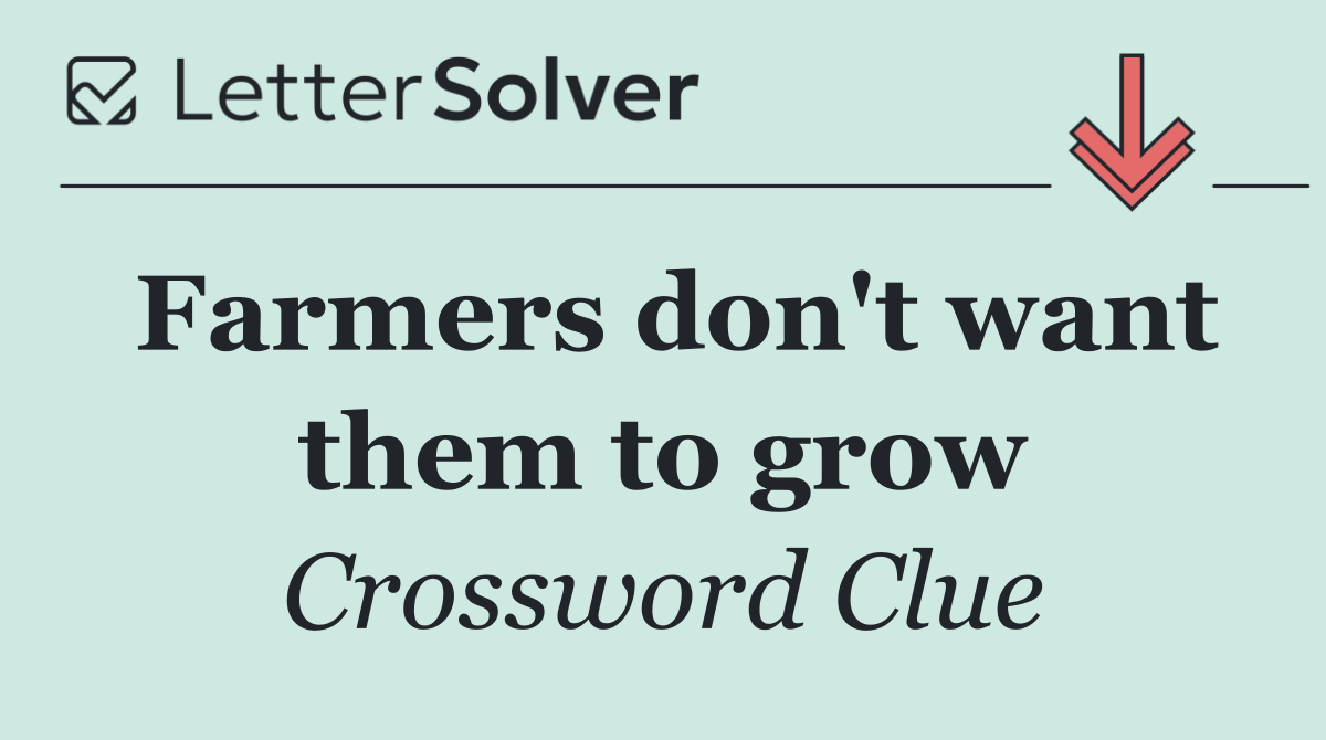 Farmers don't want them to grow