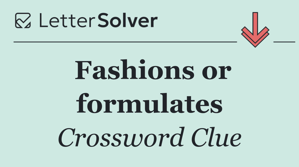 Fashions or formulates