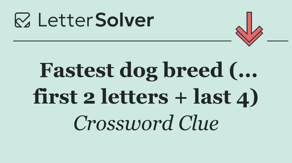 Fastest dog breed (... first 2 letters + last 4)