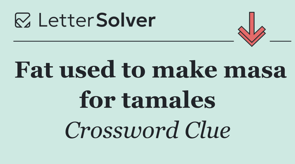 Fat used to make masa for tamales