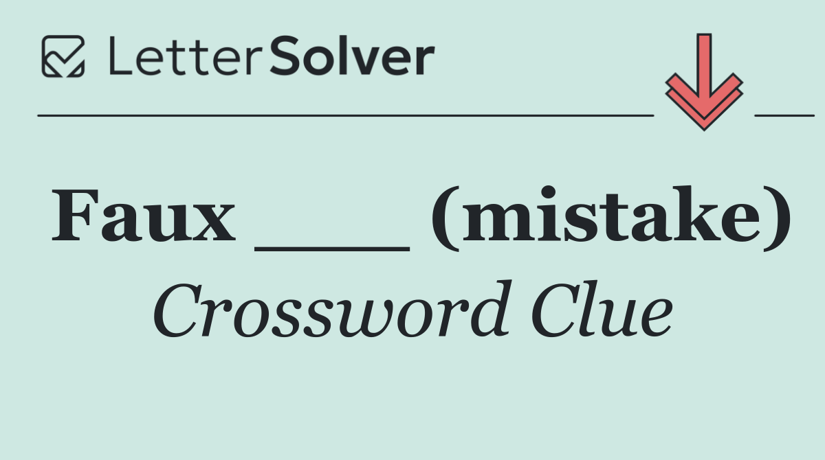 Faux ___ (mistake)