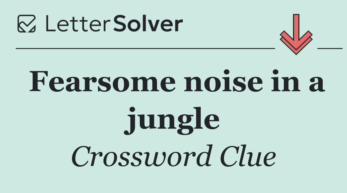 Fearsome noise in a jungle