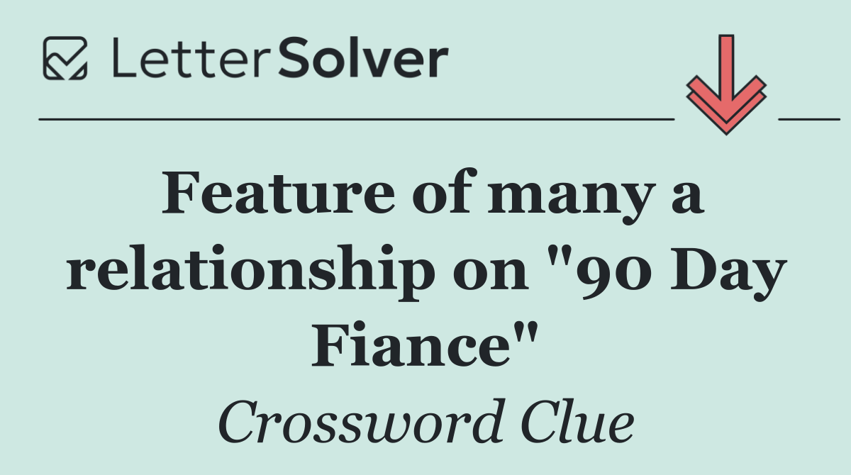 Feature of many a relationship on "90 Day Fiance"