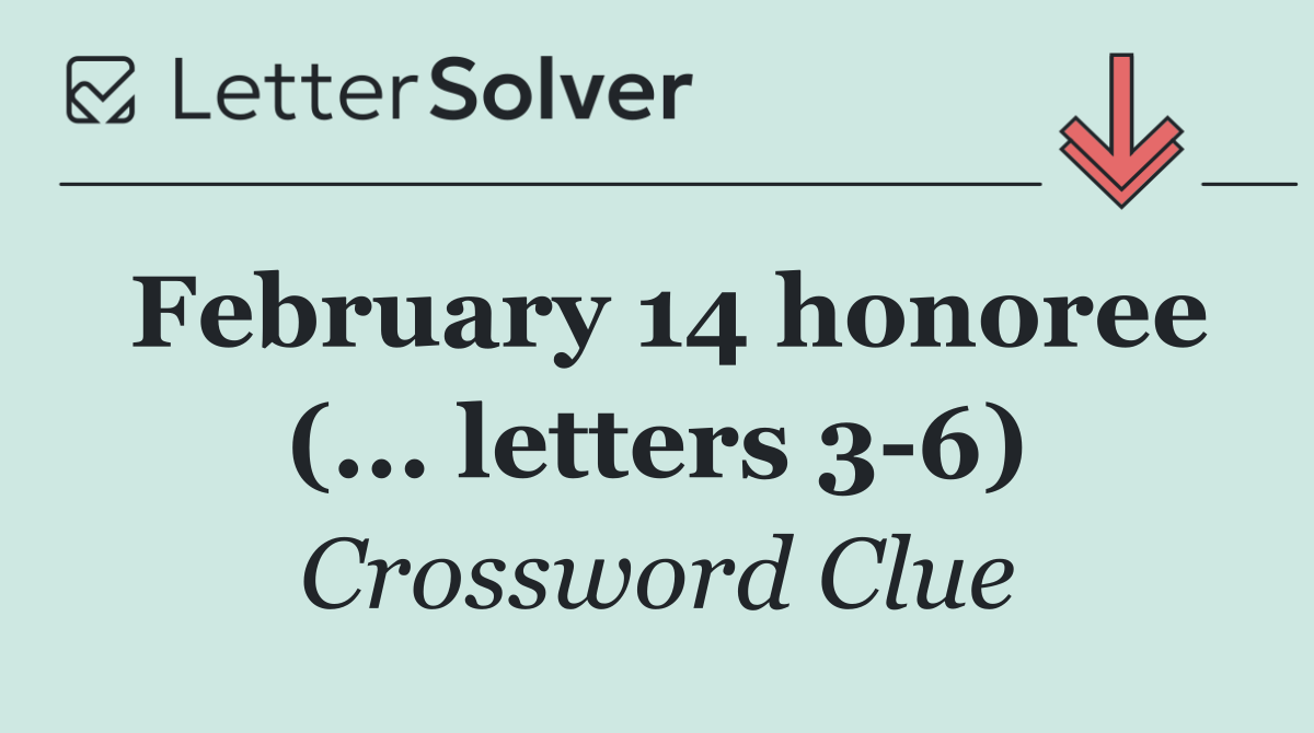 February 14 honoree (... letters 3 6)