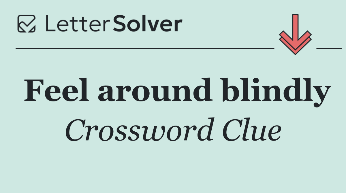 Feel around blindly