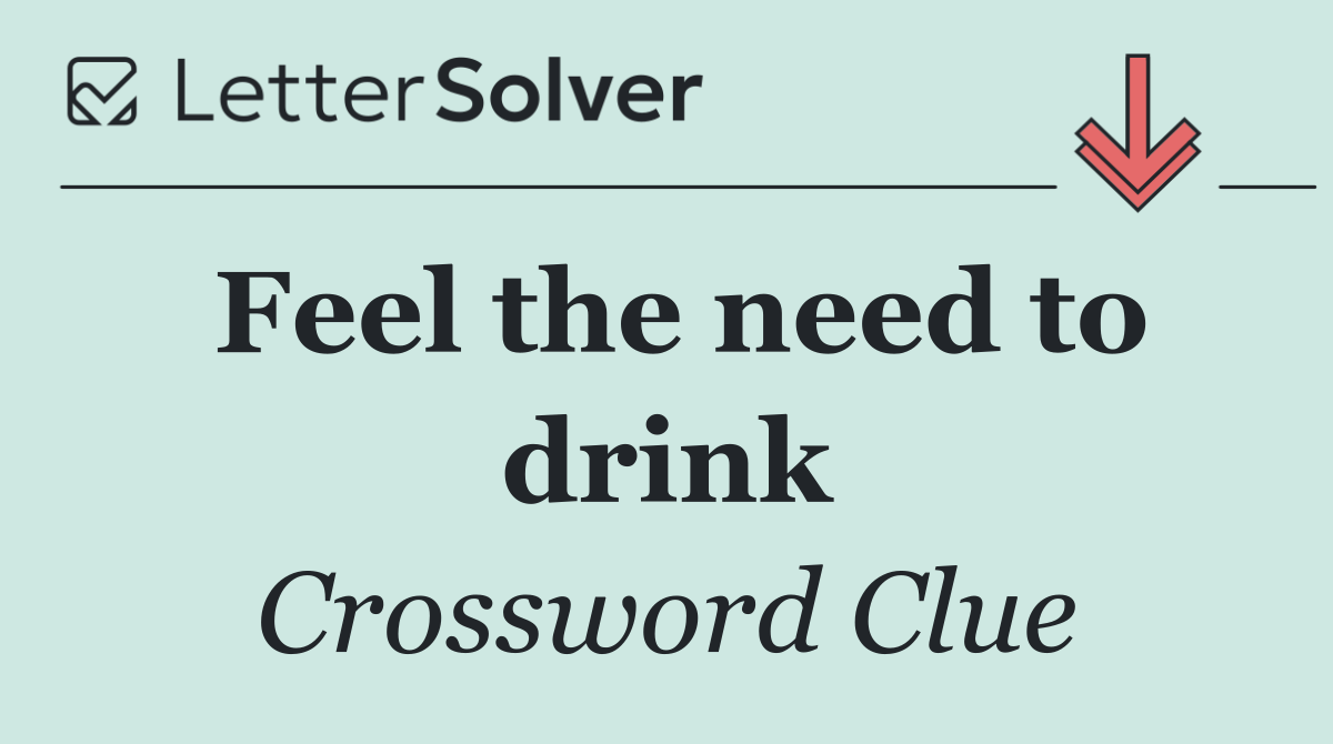 Feel the need to drink
