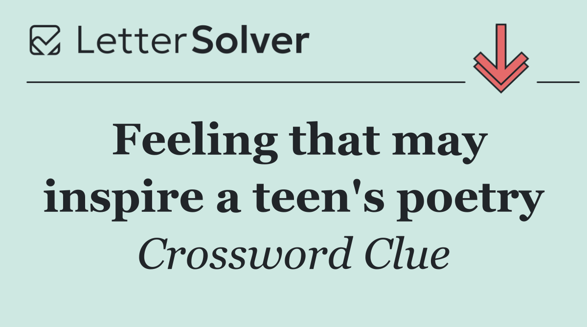 Feeling that may inspire a teen's poetry