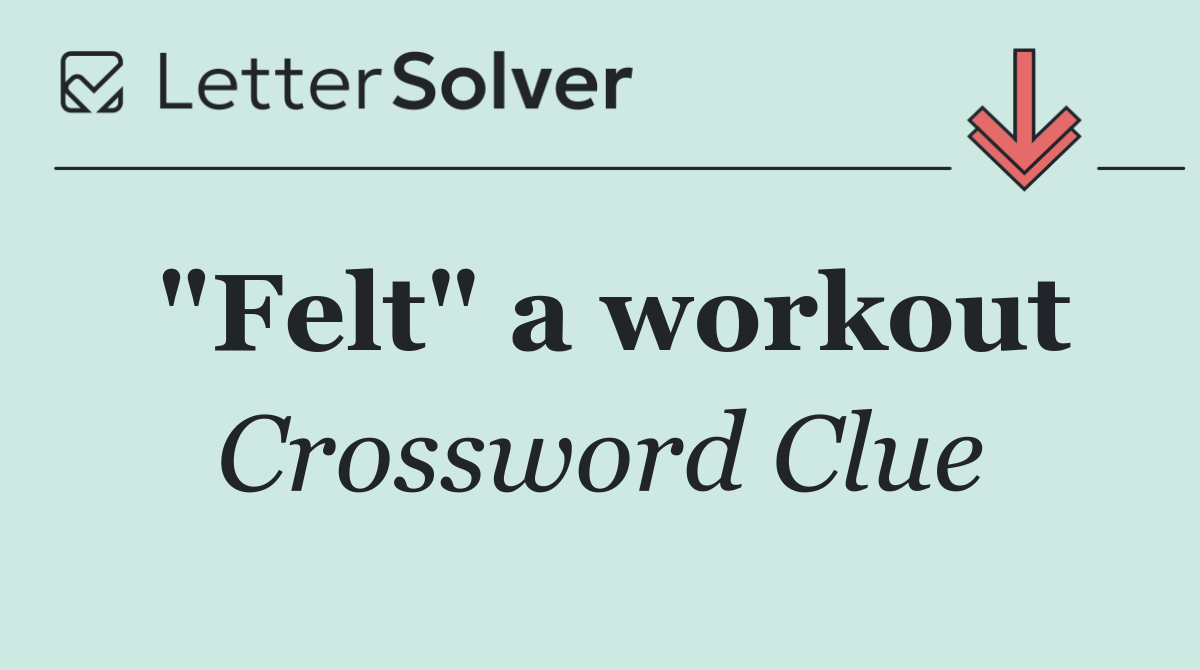 "Felt" a workout