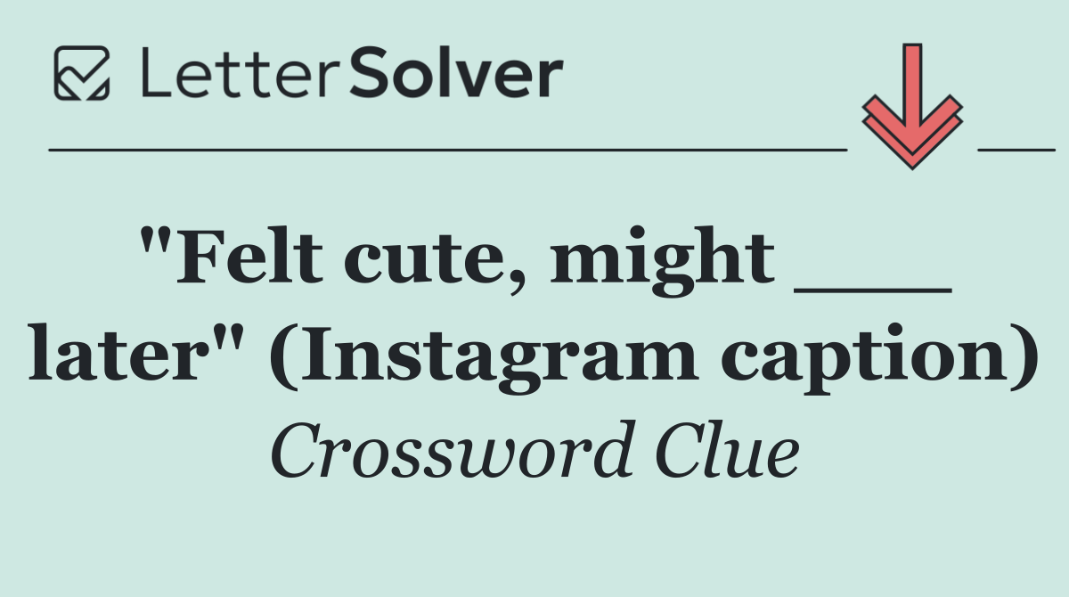 "Felt cute, might ___ later" (Instagram caption)