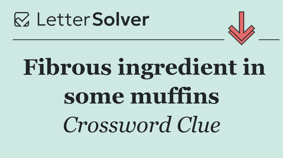 Fibrous ingredient in some muffins