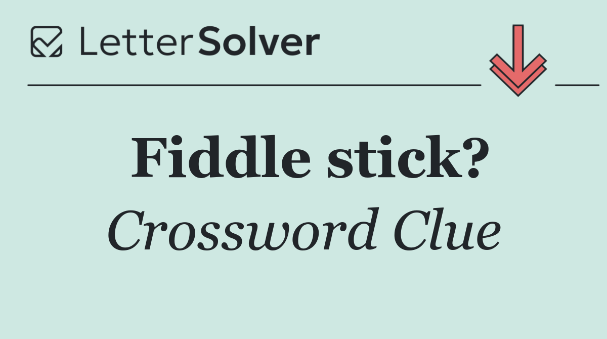 Fiddle stick?