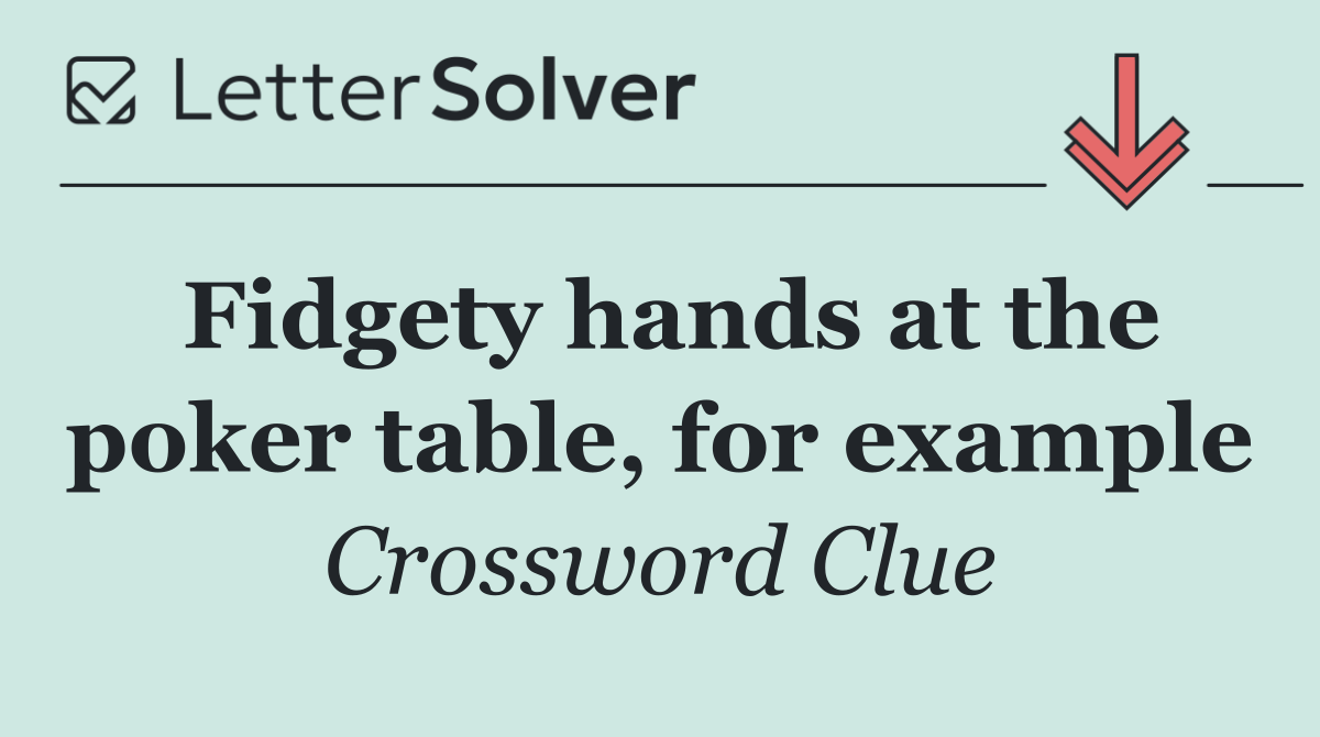 Fidgety hands at the poker table, for example