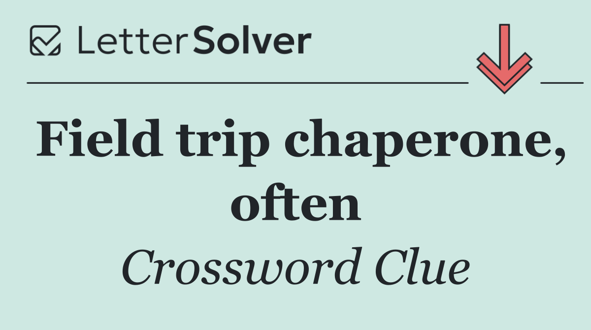 Field trip chaperone, often