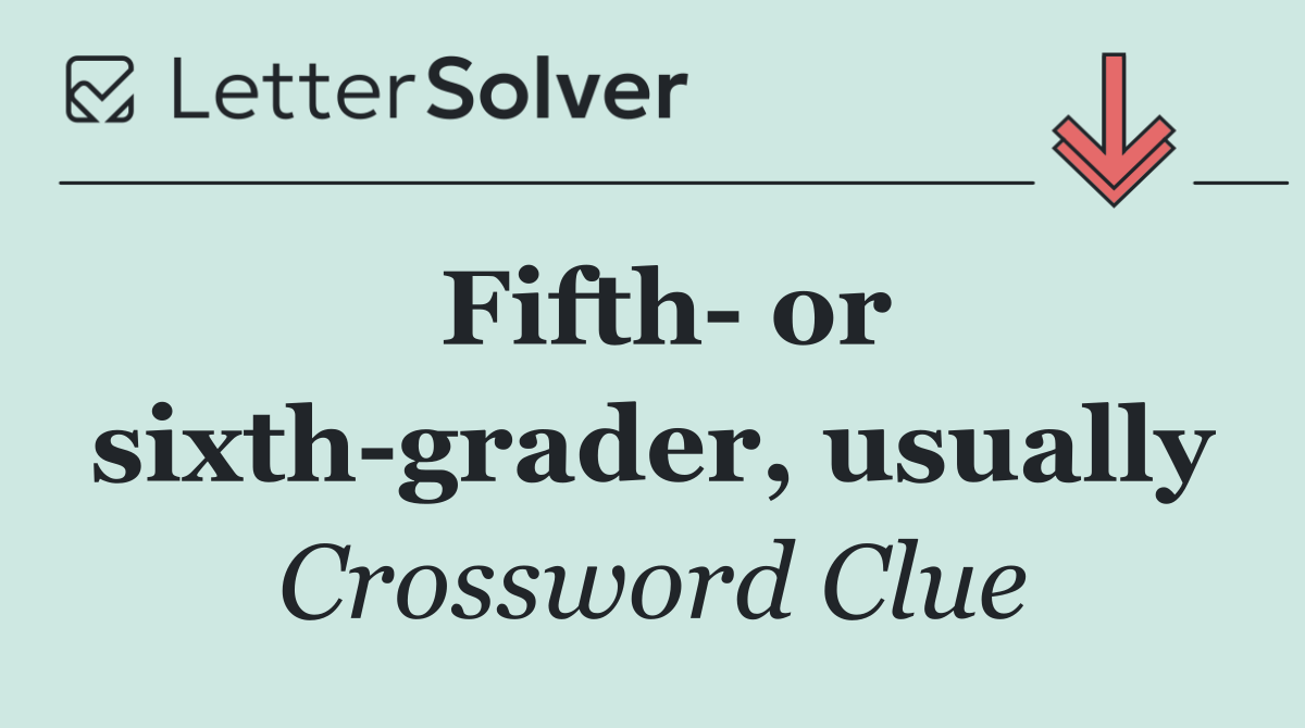 Fifth  or sixth grader, usually
