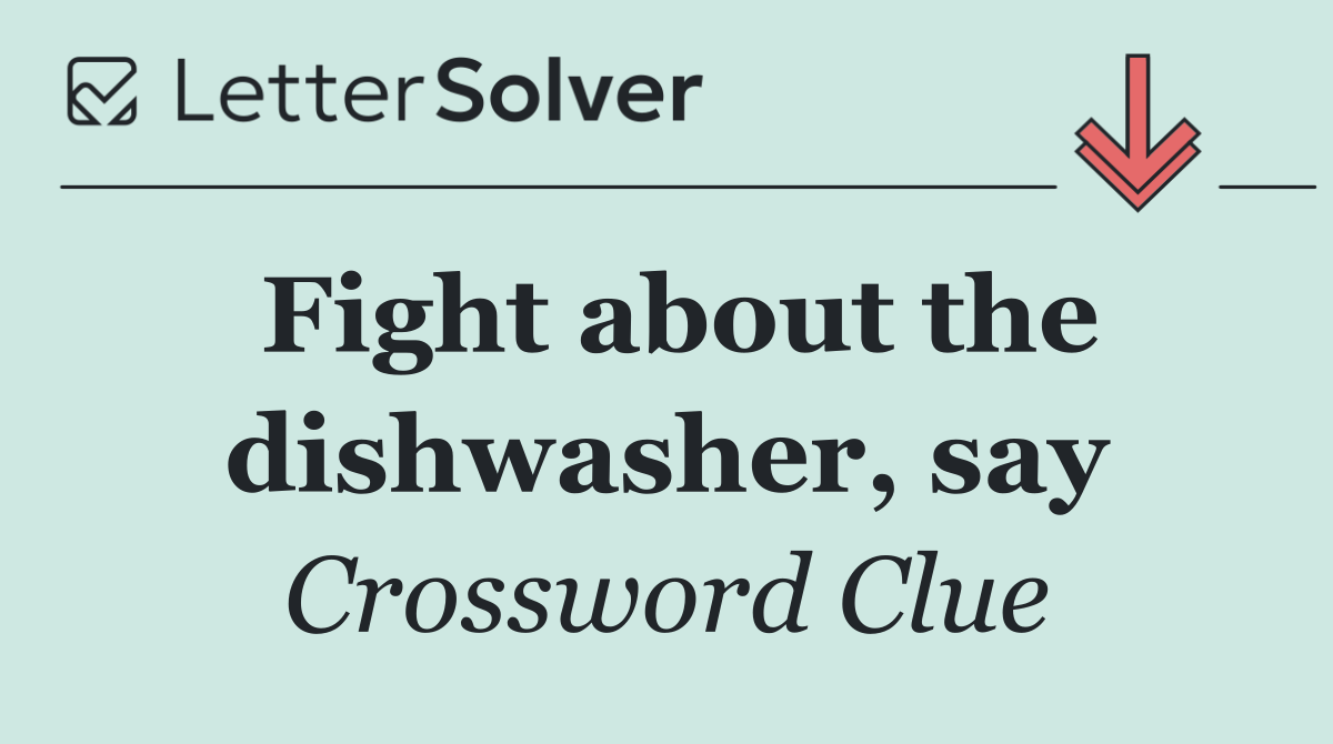Fight about the dishwasher, say