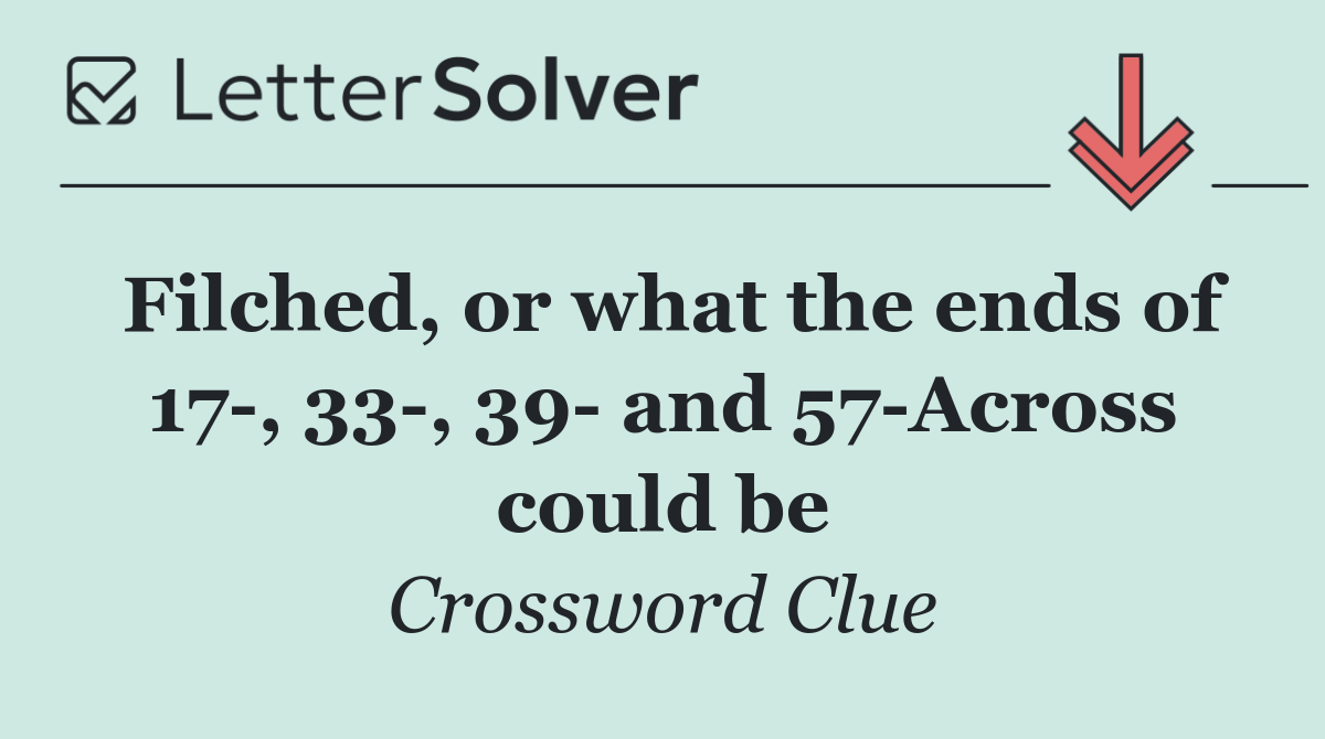 Filched, or what the ends of 17 , 33 , 39  and 57 Across could be
