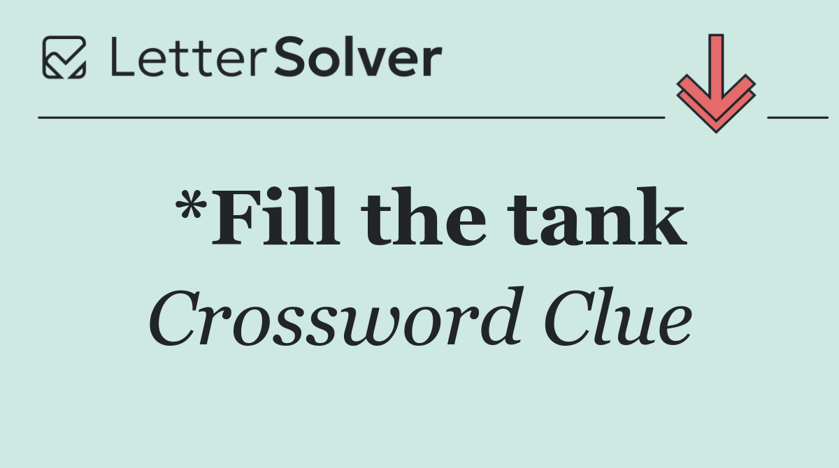 *Fill the tank