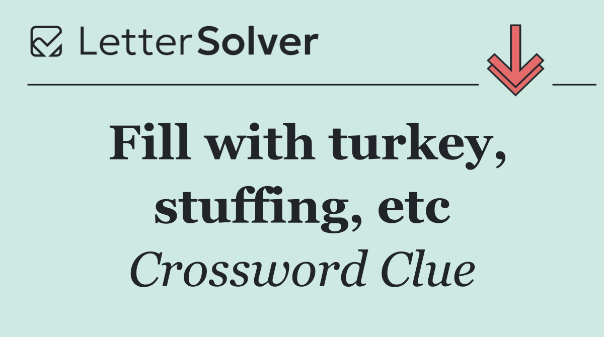 Fill with turkey, stuffing, etc