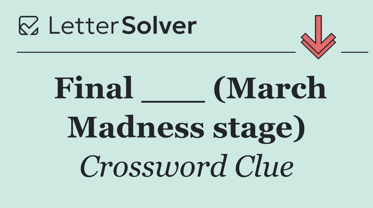 Final ___ (March Madness stage)
