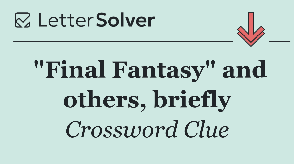 "Final Fantasy" and others, briefly