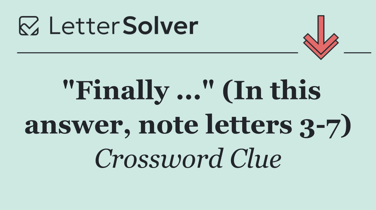 "Finally ..." (In this answer, note letters 3 7)