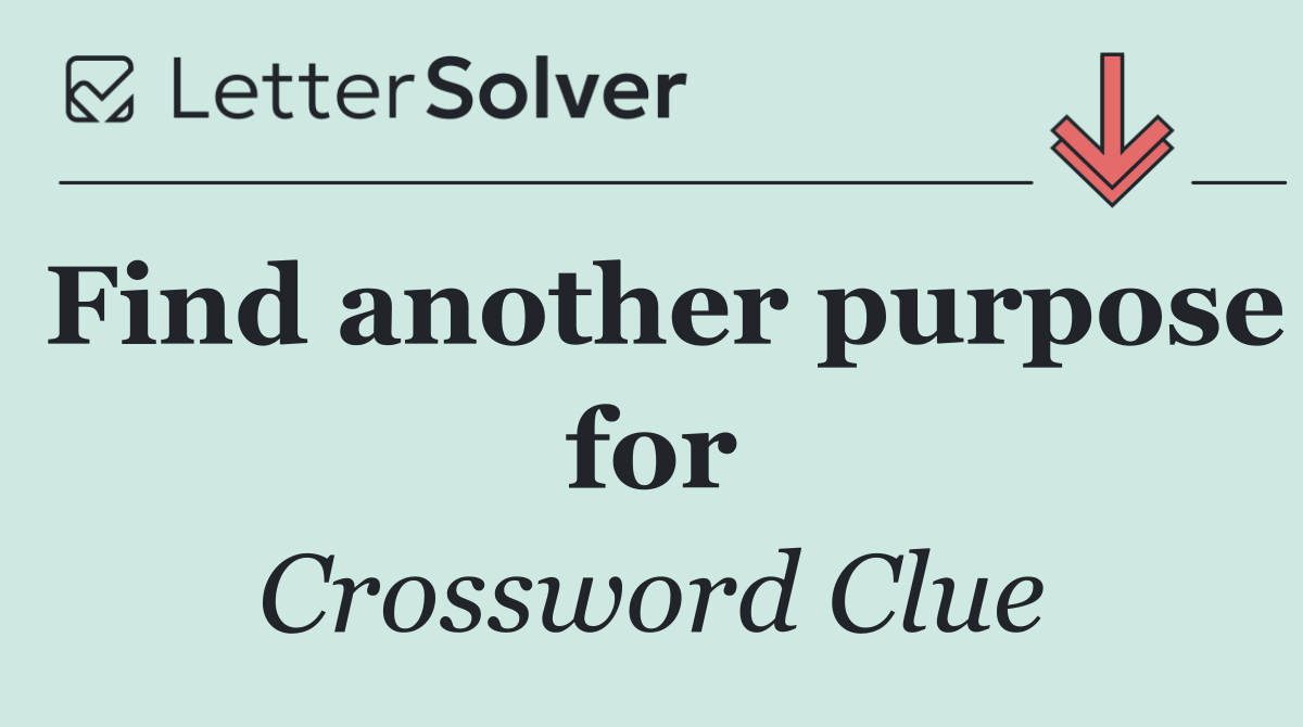 Find another purpose for