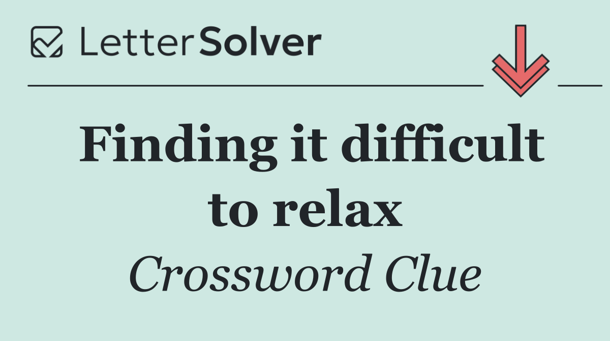 Finding it difficult to relax