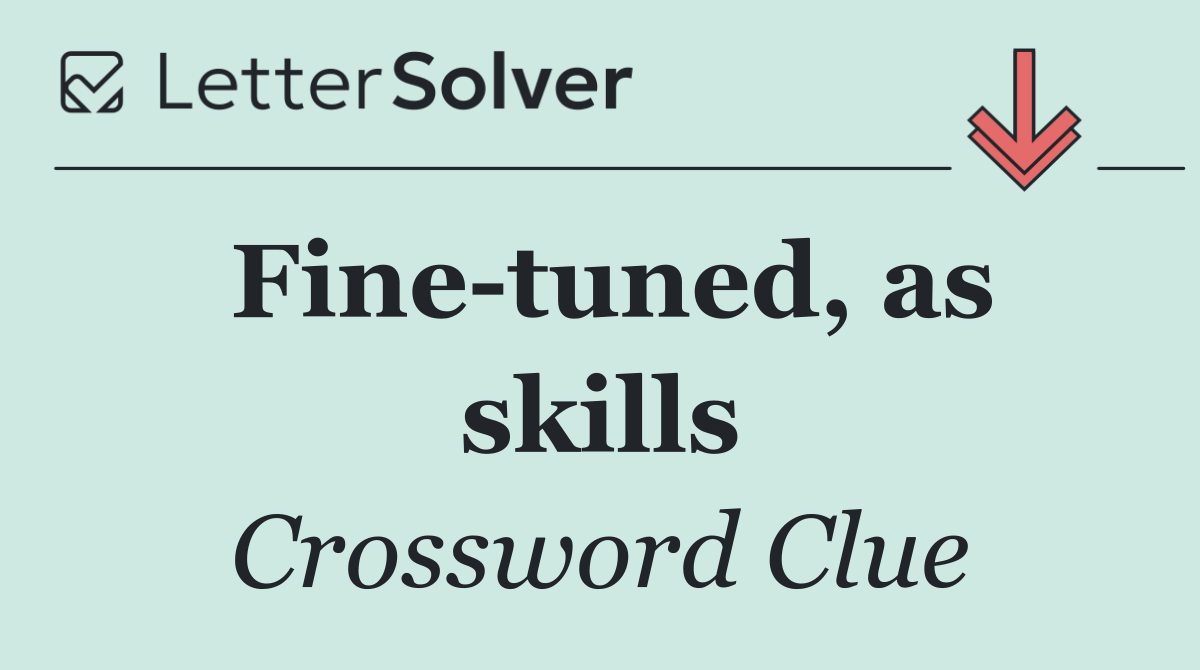 Fine tuned, as skills