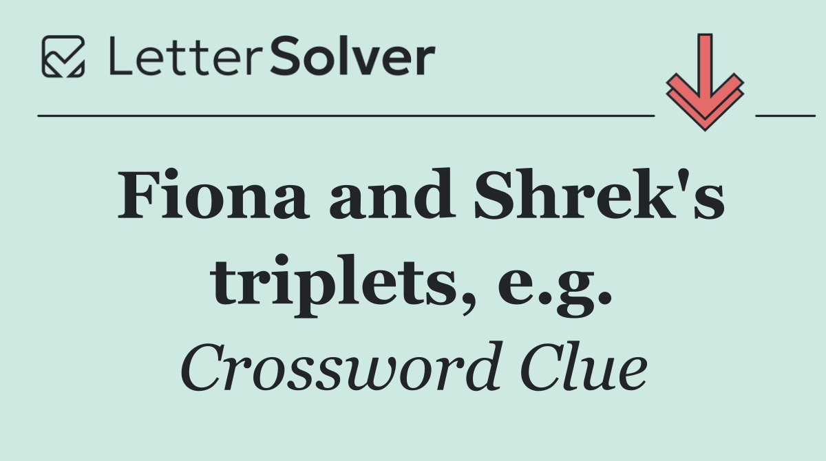 Fiona and Shrek's triplets, e.g.