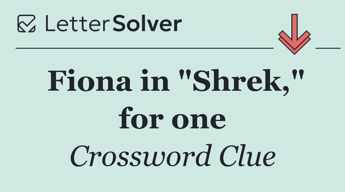 Fiona in "Shrek," for one
