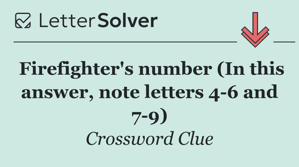 Firefighter's number (In this answer, note letters 4 6 and 7 9)