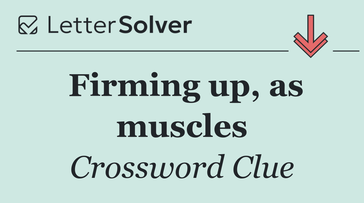 Firming up, as muscles
