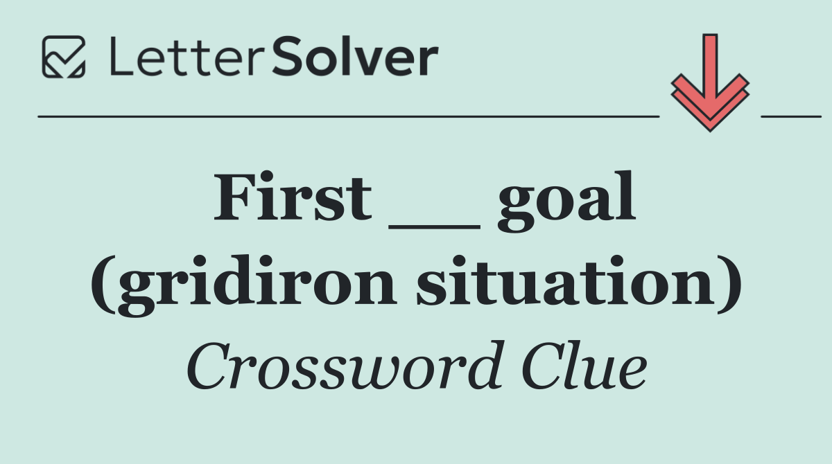 First __ goal (gridiron situation)